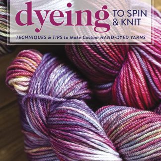 Dyeing to Spin and Knit: Techniques and Tips to Make Custom Hand-Dyed Yarns, by Felicia Lo